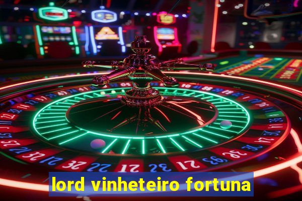 lord vinheteiro fortuna